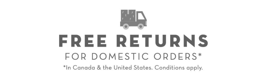 Free returns for domestic orders — In Canada & the United States. Conditions apply.