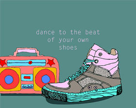 Dance To The Beat Of Your Own Shoes