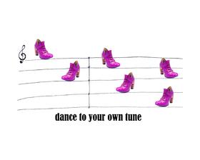 Dance to your own tune.